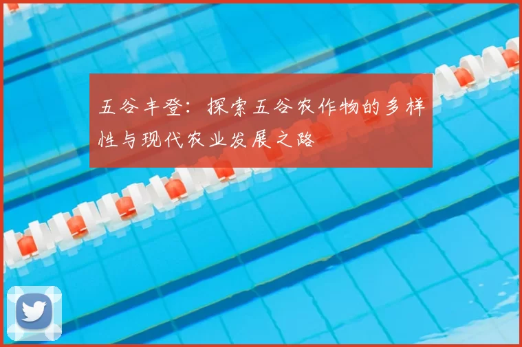 五谷丰登：探索五谷农作物的多样性与现代农业发展之路