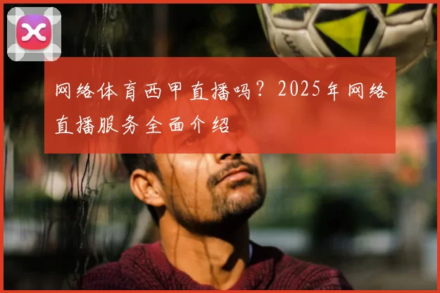 网络体育西甲直播吗?2025年网络直播服务全面介绍