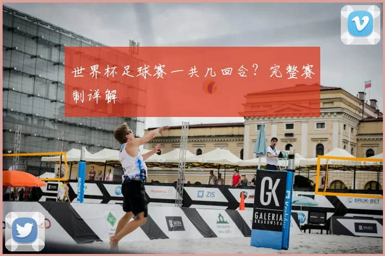 世界杯足球赛一共几回合？完整赛制详解