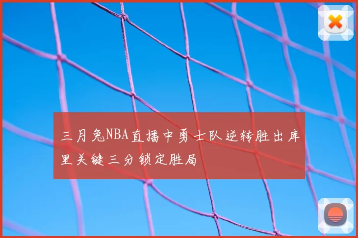 三月兔NBA直播中勇士队逆转胜出库里关键三分锁定胜局