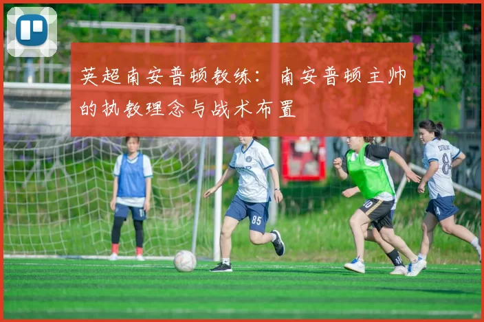 英超南安普顿教练：南安普顿主帅的执教理念与战术布置