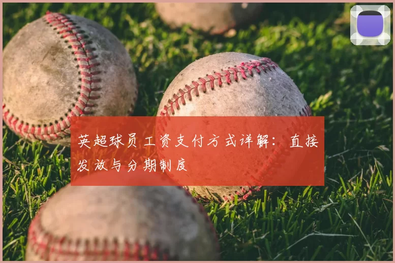 英超球员工资支付方式详解:直接发放与分期制度