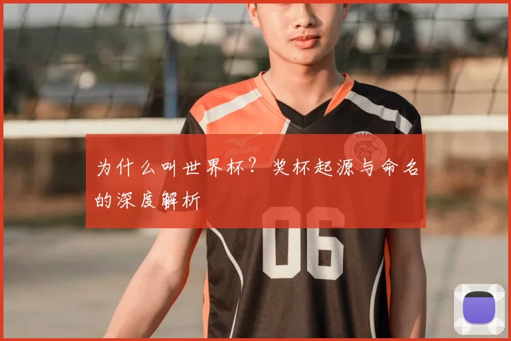 为什么叫世界杯？奖杯起源与命名的深度解析