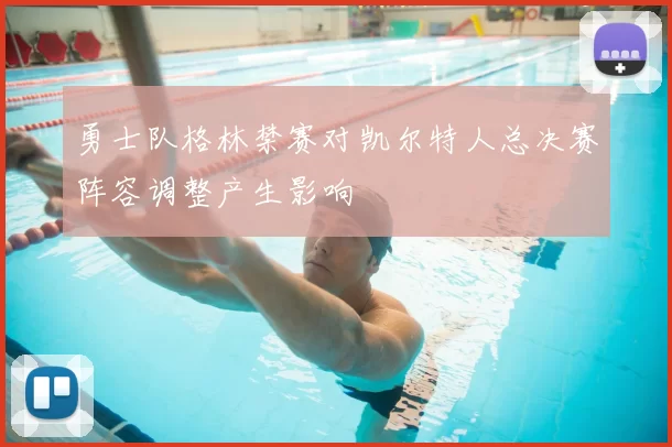 勇士队格林禁赛对凯尔特人总决赛阵容调整产生影响