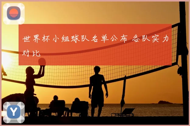 世界杯小组球队名单公布 各队实力对比