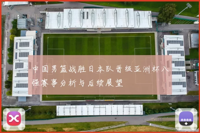 中国男篮战胜日本队晋级亚洲杯八强赛事分析与后续展望