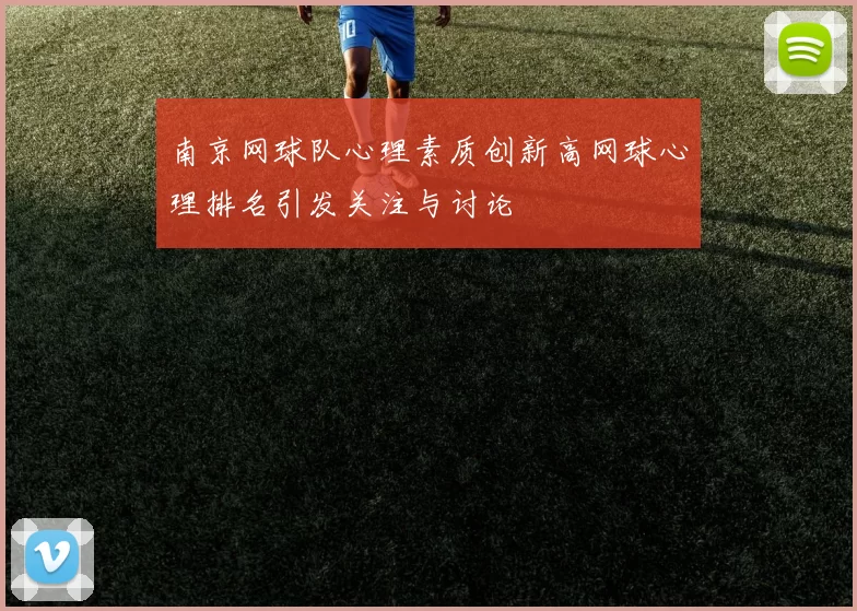 南京网球队心理素质创新高网球心理排名引发关注与讨论