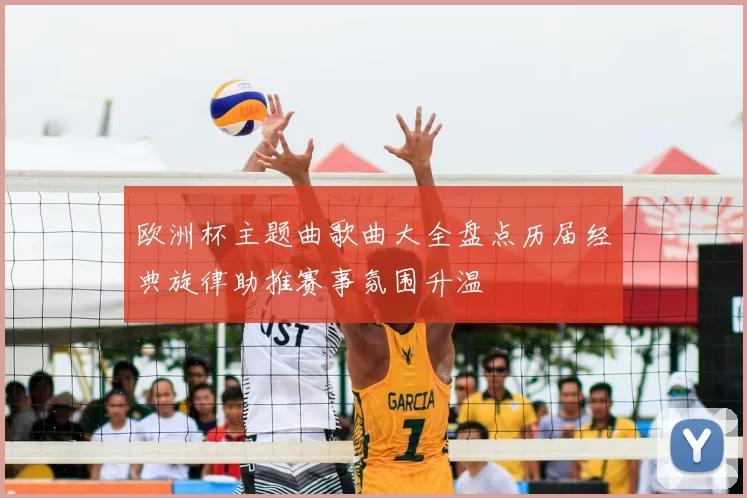 欧洲杯主题曲歌曲大全盘点历届经典旋律助推赛事氛围升温