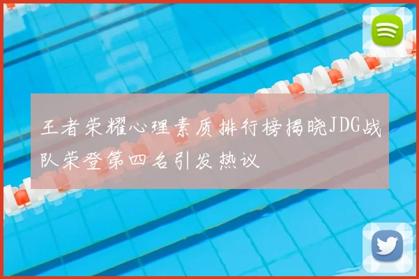 王者荣耀心理素质排行榜揭晓JDG战队荣登第四名引发热议