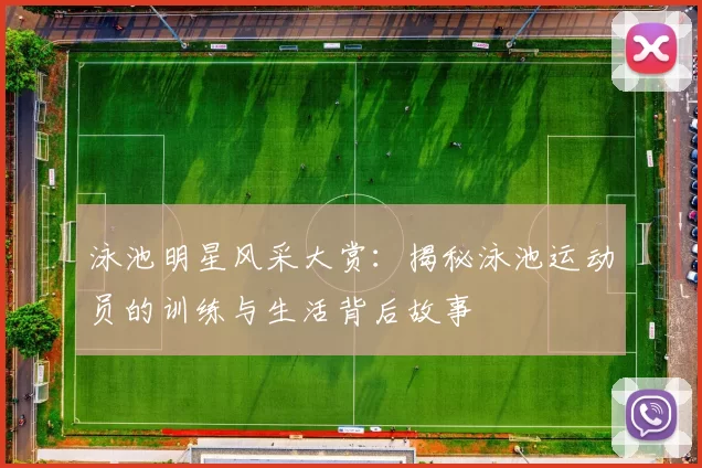 泳池明星风采大赏：揭秘泳池运动员的训练与生活背后故事