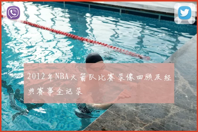 2012年NBA火箭队比赛录像回顾及经典赛事全记录