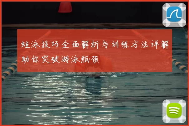 蛙泳技巧全面解析与训练方法详解助你突破游泳瓶颈