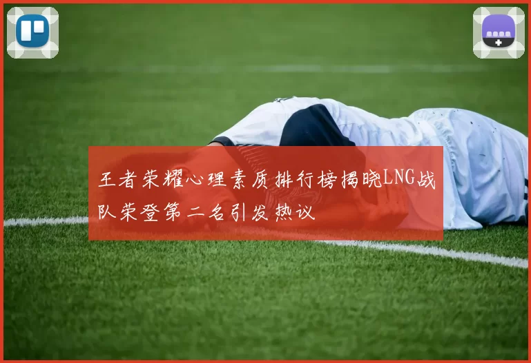 王者荣耀心理素质排行榜揭晓LNG战队荣登第二名引发热议