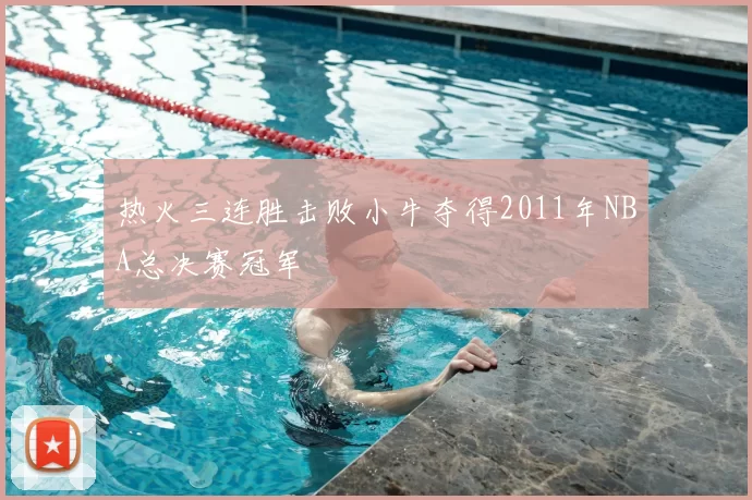 热火三连胜击败小牛夺得2011年NBA总决赛冠军
