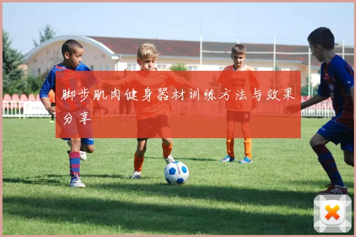脚步肌肉健身器材训练方法与效果分享