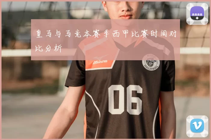 皇马与马竞本赛季西甲比赛时间对比分析