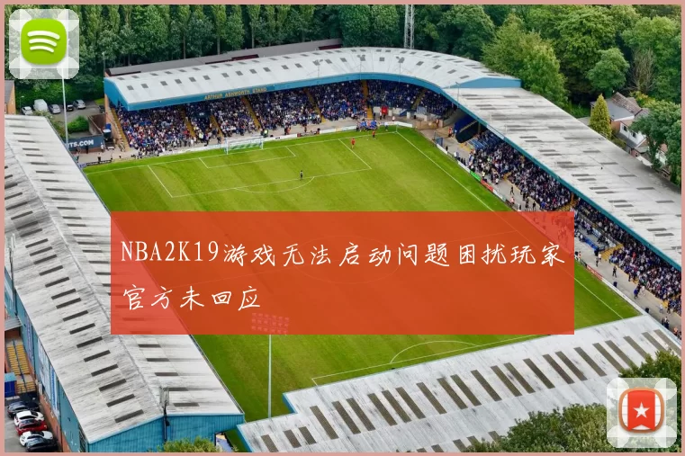 NBA2K19游戏无法启动问题困扰玩家官方未回应