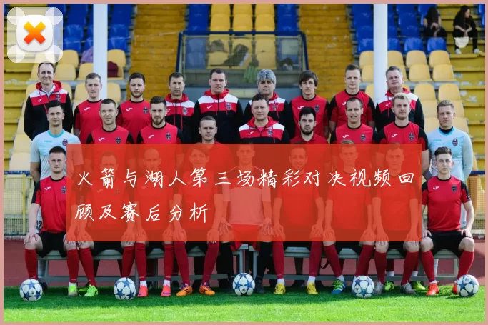 火箭与湖人第三场精彩对决视频回顾及赛后分析