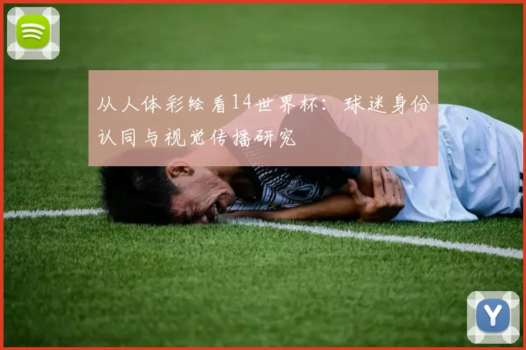从人体彩绘看14世界杯:球迷身份认同与视觉传播研究