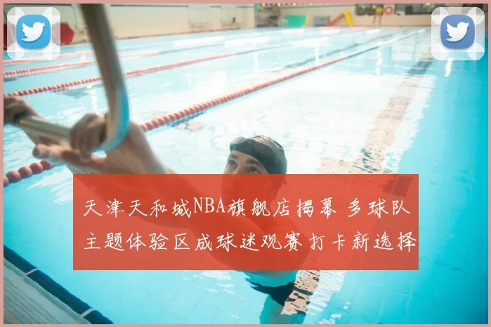 天津天和城NBA旗舰店揭幕 多球队主题体验区成球迷观赛打卡新选择