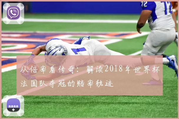 从倍率看传奇：解读2018年世界杯法国队夺冠的赔率轨迹